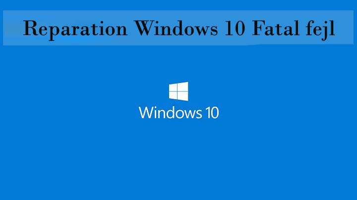 Reparation Windows 10 Fatal fejl