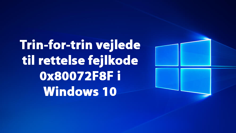 Trin-for-trin vejlede til rettelse fejlkode 0x80072F8F i Windows 10