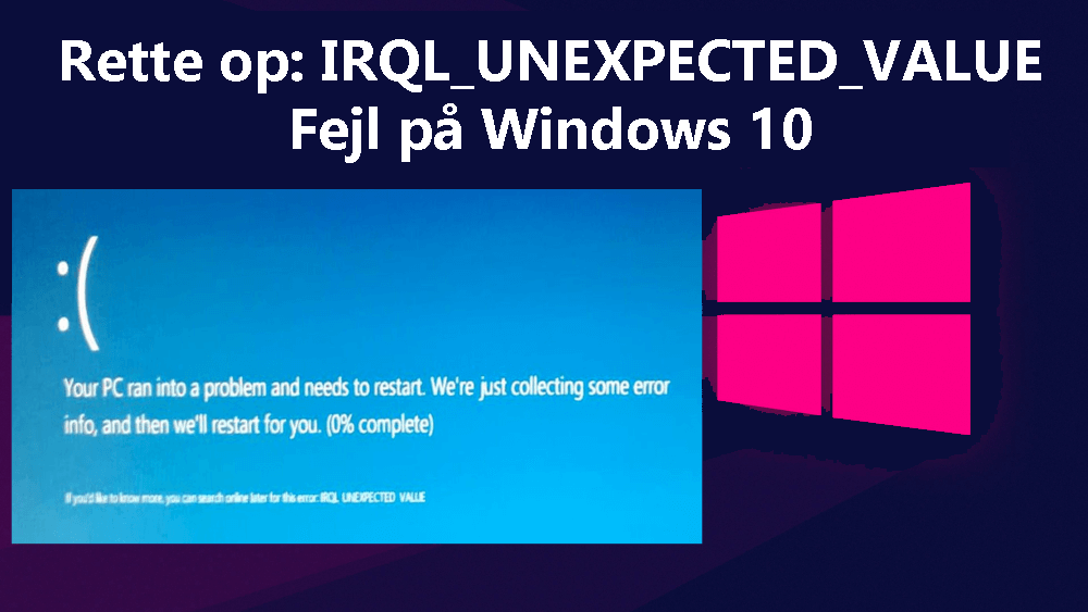 IRQL_UNEXPECTED_VALUE Fejl på Windows 10