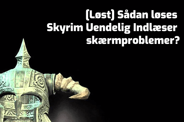 Skyrim Uendelig Indlæser-skærmproblemer