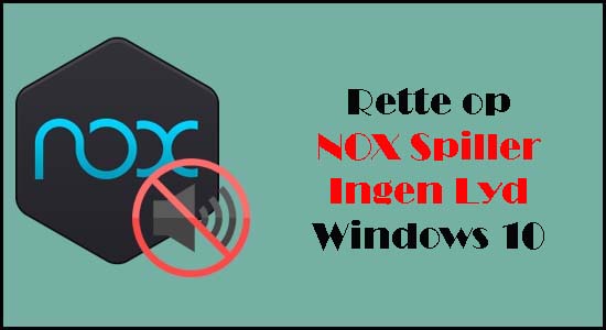 Rette op NOX Spiller Ingen Lyd Windows 10